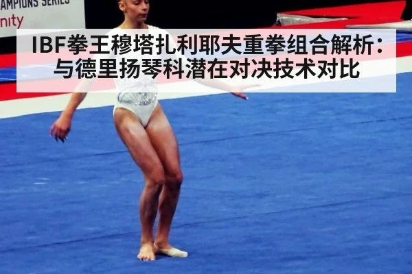 IBF拳王穆塔扎利耶夫重拳组合解析：与德里扬琴科潜在对决技术对比